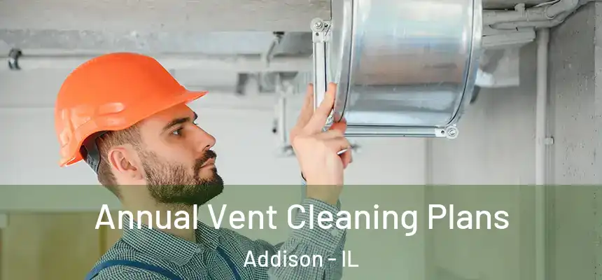 Annual Vent Cleaning Plans Addison - IL