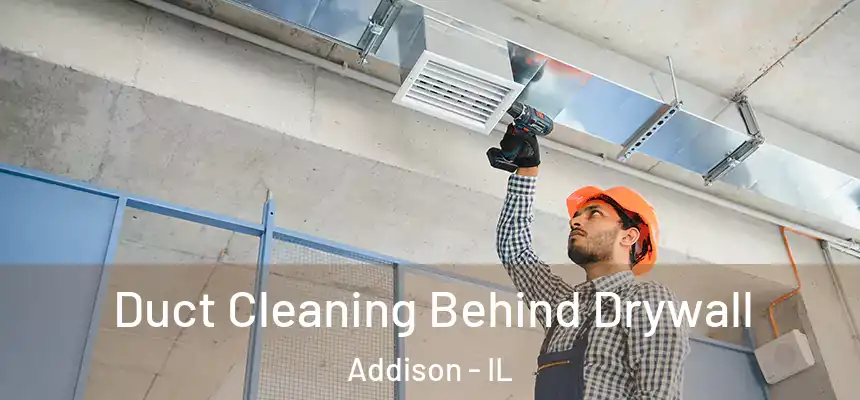 Duct Cleaning Behind Drywall Addison - IL