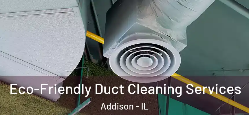  Eco-Friendly Duct Cleaning Services Addison - IL