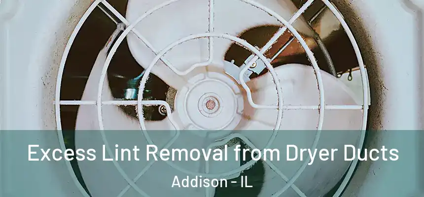 Excess Lint Removal from Dryer Ducts Addison - IL