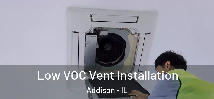  Low VOC Vent Installation Addison - IL