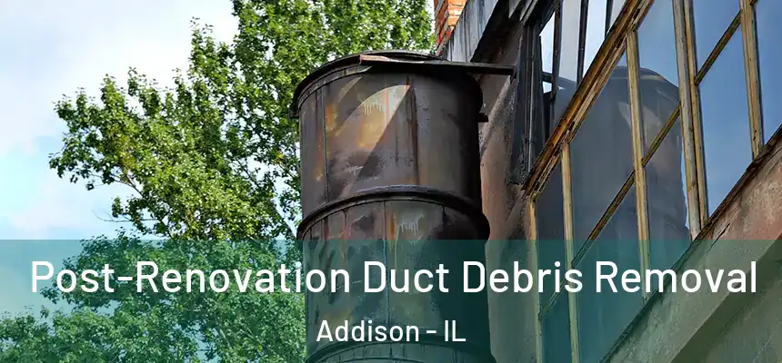 Post-Renovation Duct Debris Removal Addison - IL
