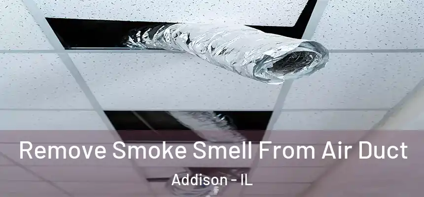 Remove Smoke Smell From Air Duct Addison - IL