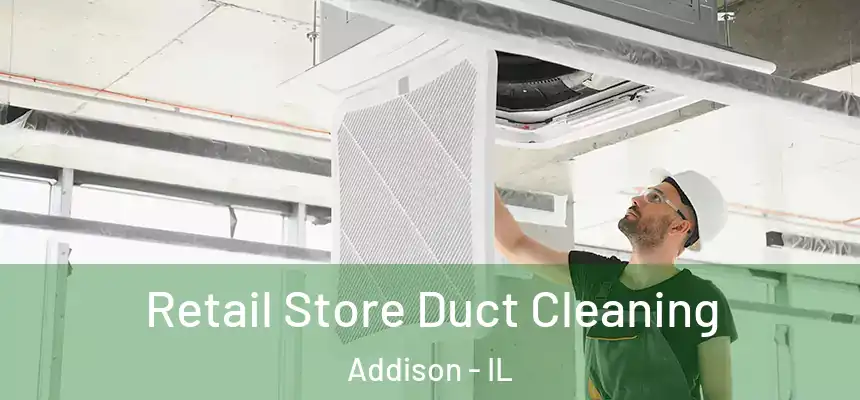 Retail Store Duct Cleaning Addison - IL